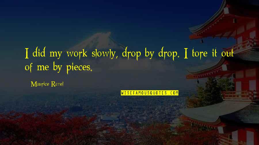 Impartido Definicion Quotes By Maurice Ravel: I did my work slowly, drop by drop.