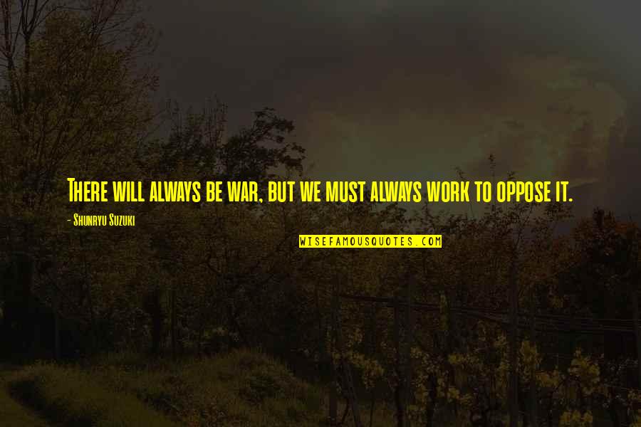 Impartido Definicion Quotes By Shunryu Suzuki: There will always be war, but we must