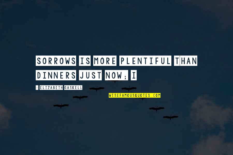 Imparting Education Quotes By Elizabeth Gaskell: Sorrows is more plentiful than dinners just now;