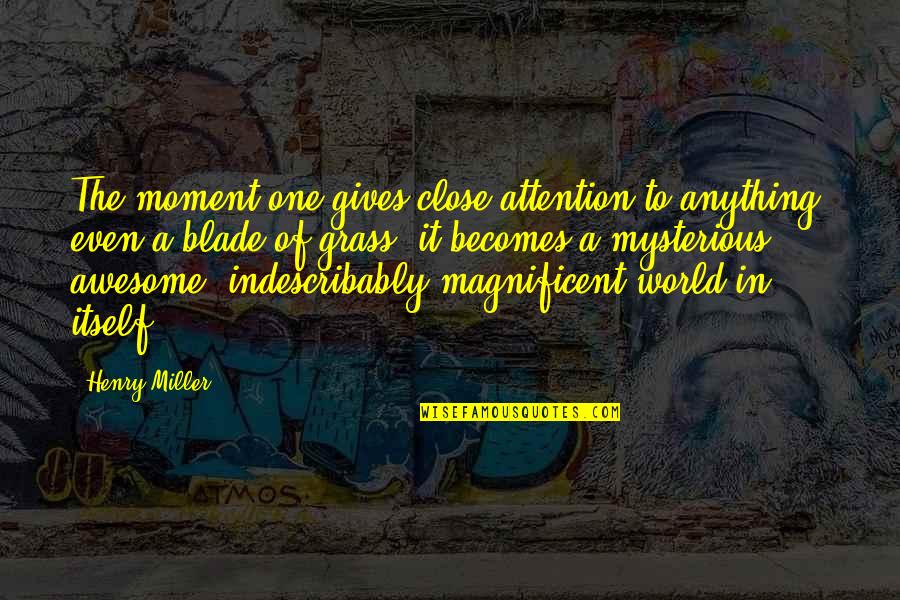 Imparts Online Quotes By Henry Miller: The moment one gives close attention to anything, Imparts Online Quotes By Henry Miller: The moment one gives close attention to anything,
