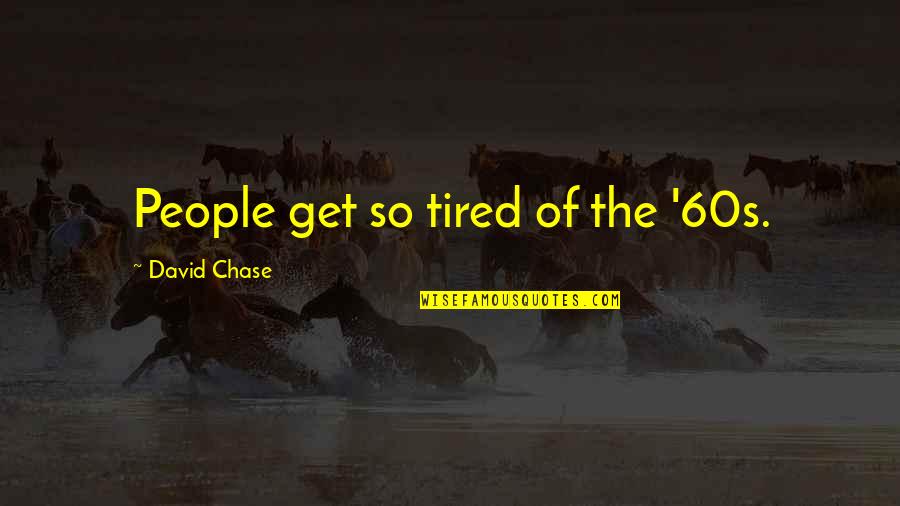 Impasibil Dex Quotes By David Chase: People get so tired of the '60s. Impasibil Dex Quotes By David Chase: People get so tired of the '60s.
