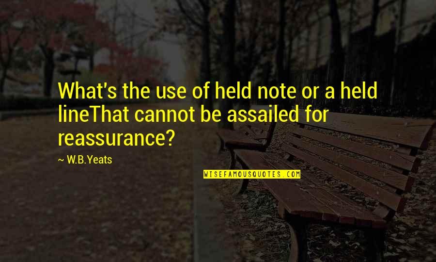 Impasibil Dex Quotes By W.B.Yeats: What's the use of held note or a