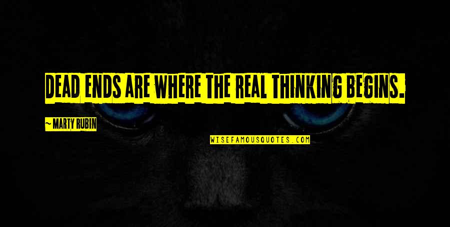 Impasses Quotes By Marty Rubin: Dead ends are where the real thinking begins.