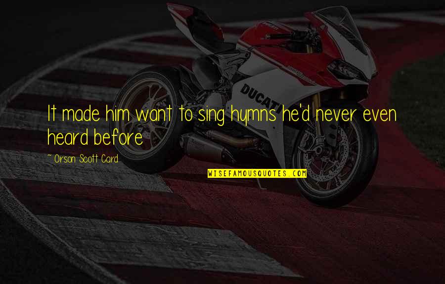 Impassibilit Quotes By Orson Scott Card: It made him want to sing hymns he'd Impassibilit Quotes By Orson Scott Card: It made him want to sing hymns he'd