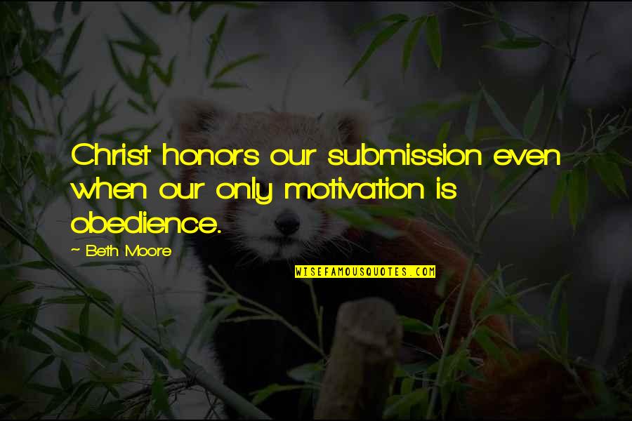 Impassibility Book Quotes By Beth Moore: Christ honors our submission even when our only