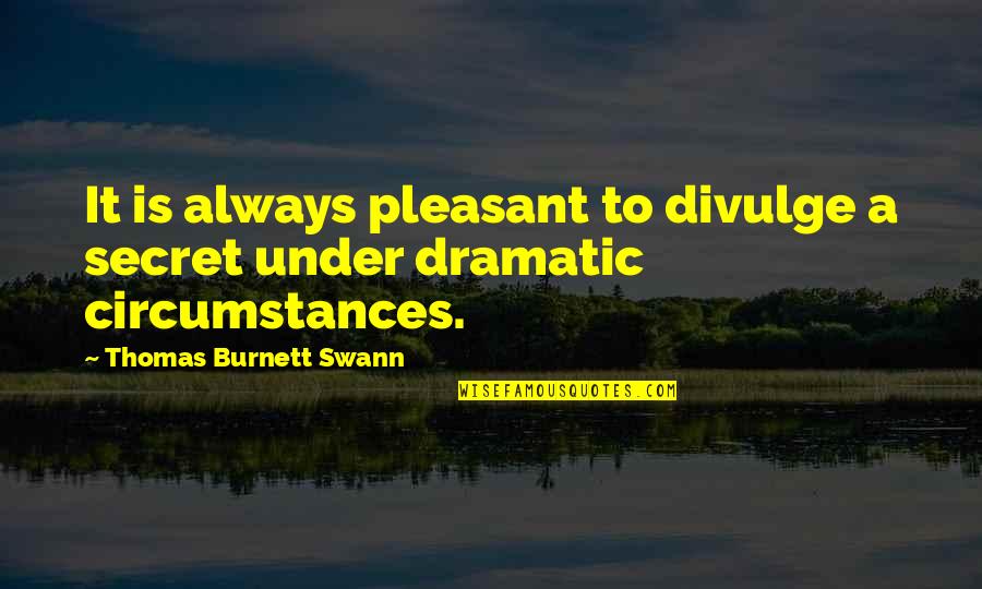Impassible Dragon Quotes By Thomas Burnett Swann: It is always pleasant to divulge a secret