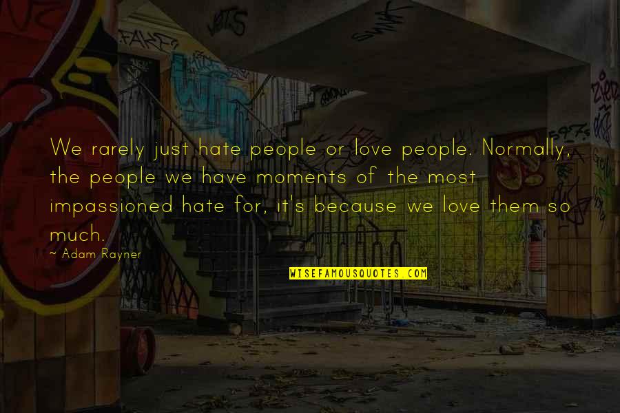 Impassioned Quotes By Adam Rayner: We rarely just hate people or love people.