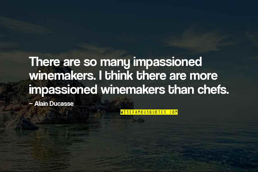 Impassioned Quotes By Alain Ducasse: There are so many impassioned winemakers. I think