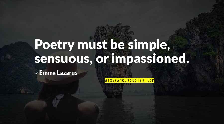 Impassioned Quotes By Emma Lazarus: Poetry must be simple, sensuous, or impassioned.