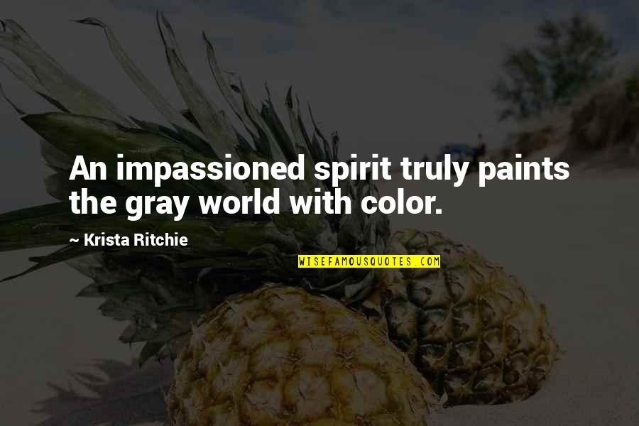 Impassioned Quotes By Krista Ritchie: An impassioned spirit truly paints the gray world