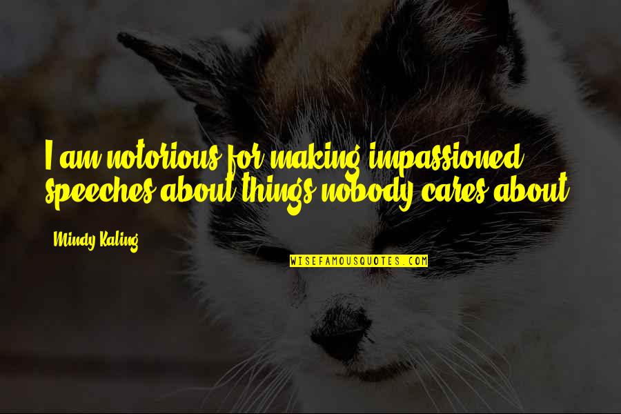 Impassioned Quotes By Mindy Kaling: I am notorious for making impassioned speeches about