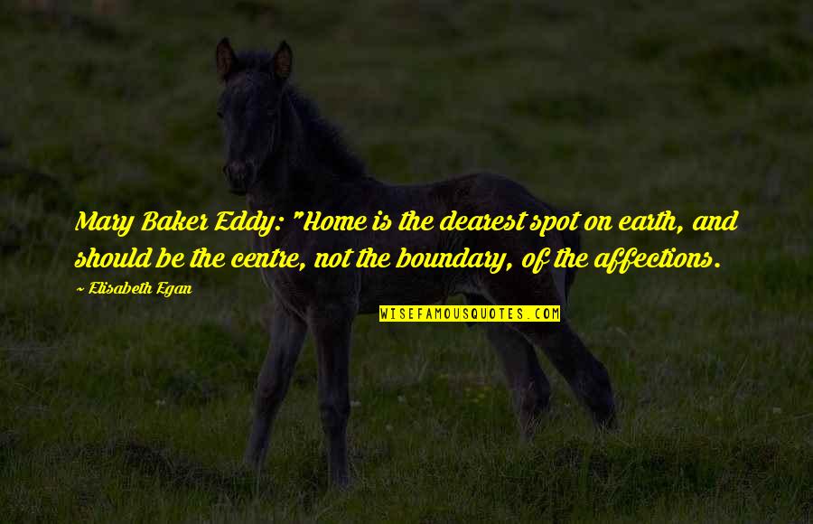 Impassions Quotes By Elisabeth Egan: Mary Baker Eddy: "Home is the dearest spot