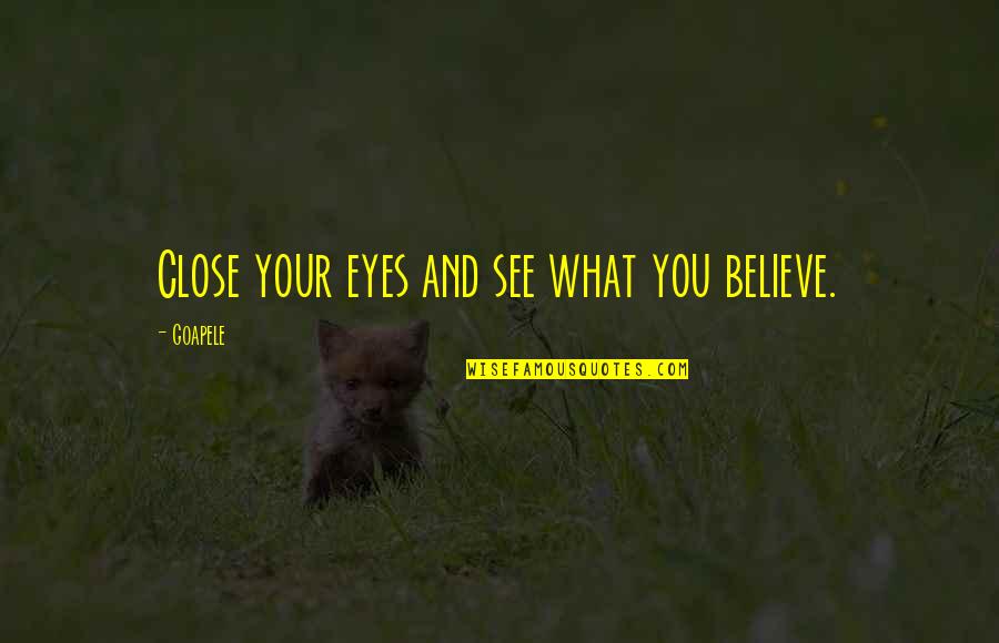 Impassive Quotes By Goapele: Close your eyes and see what you believe.