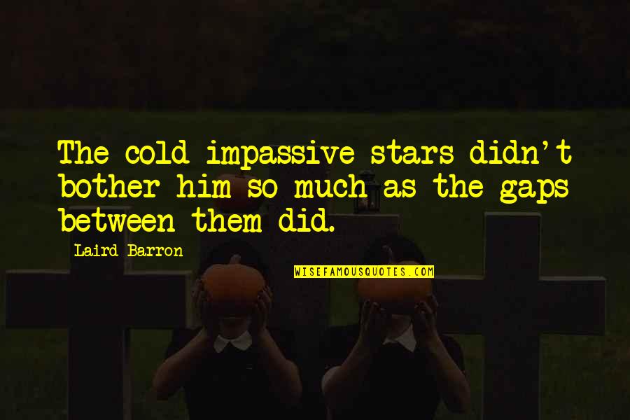 Impassive Quotes By Laird Barron: The cold impassive stars didn't bother him so