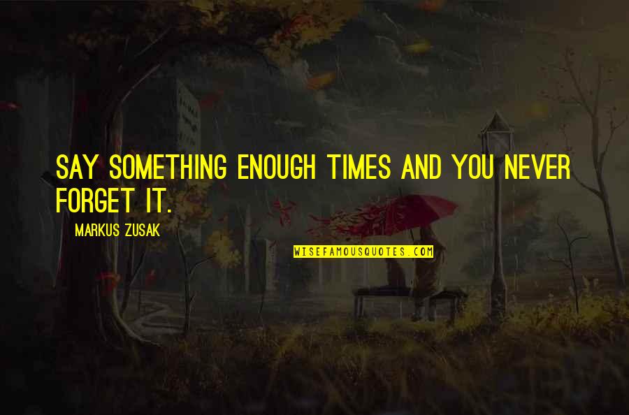 Impassively Define Quotes By Markus Zusak: Say something enough times and you never forget