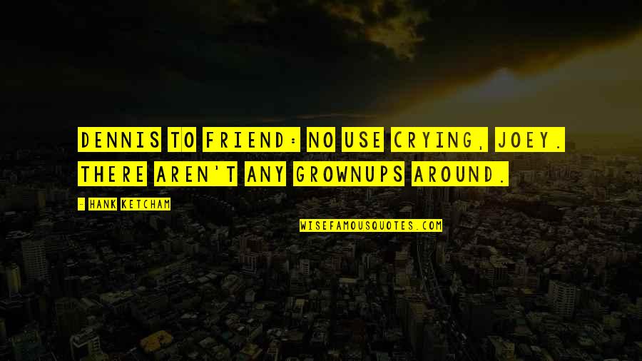 Impassively Quotes By Hank Ketcham: Dennis to friend: No use crying, Joey. There