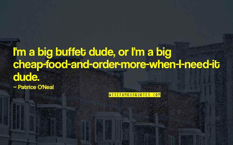 Impassivley Quotes By Patrice O'Neal: I'm a big buffet dude, or I'm a