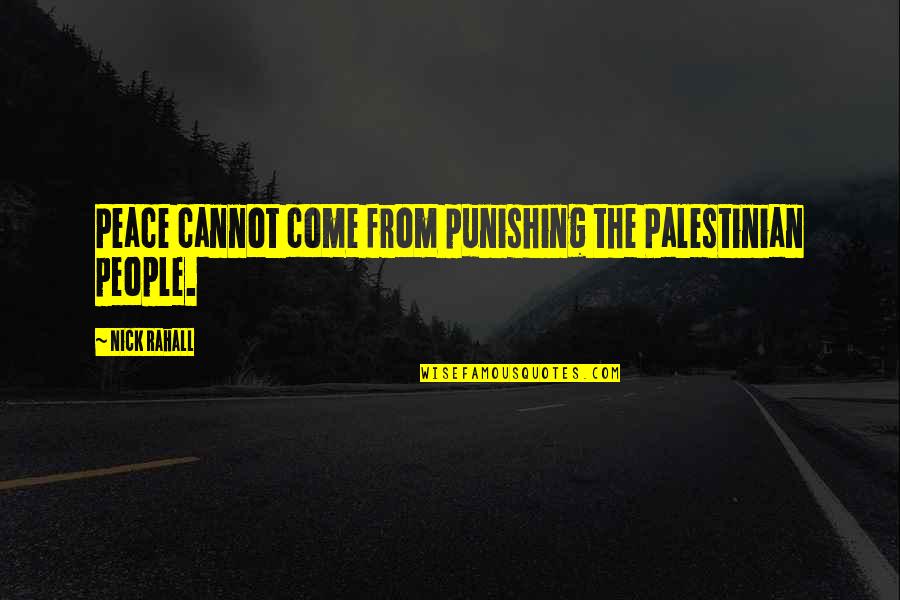 Impasto Quotes By Nick Rahall: Peace cannot come from punishing the Palestinian people. Impasto Quotes By Nick Rahall: Peace cannot come from punishing the Palestinian people.