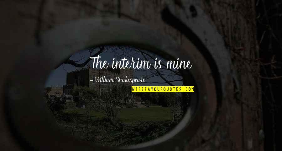 Impasto Quotes By William Shakespeare: The interim is mine Impasto Quotes By William Shakespeare: The interim is mine