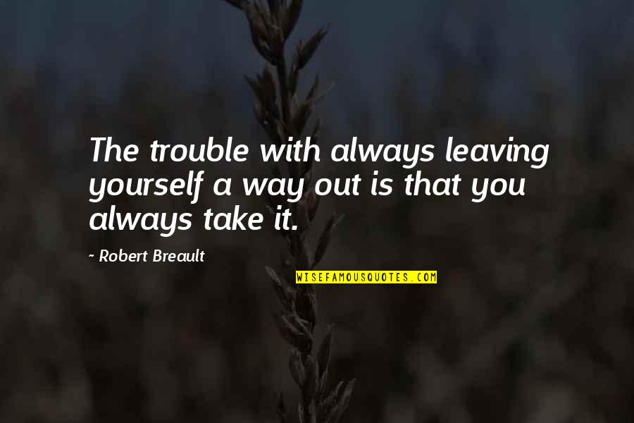 Impatiemment Synonyme Quotes By Robert Breault: The trouble with always leaving yourself a way