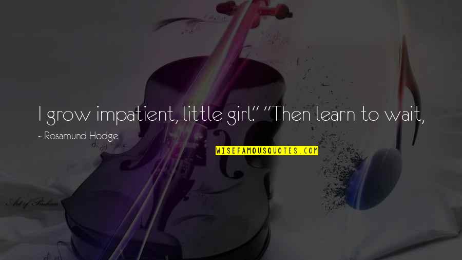 Impatient Girl Quotes By Rosamund Hodge: I grow impatient, little girl." "Then learn to
