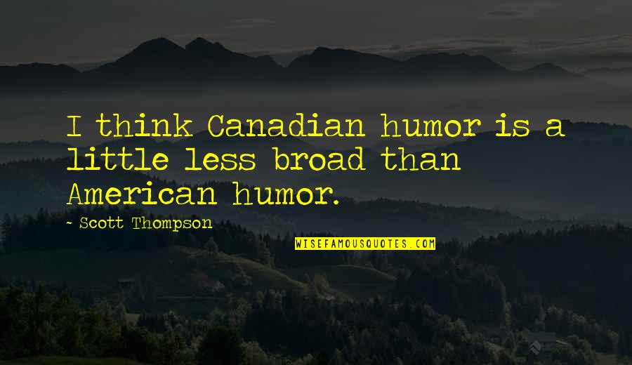 Impatient Girlfriend Quotes By Scott Thompson: I think Canadian humor is a little less