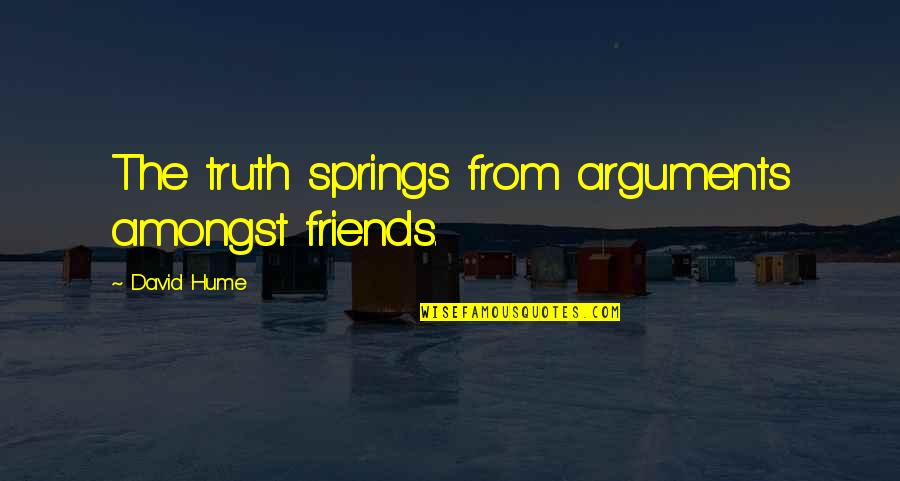 Impatient Optimist Quotes By David Hume: The truth springs from arguments amongst friends.