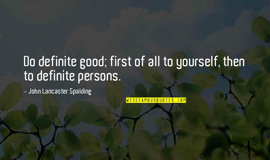 Impatient Optimist Quotes By John Lancaster Spalding: Do definite good; first of all to yourself,
