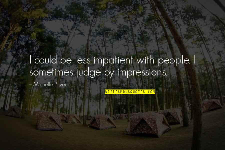 Impatient People Quotes By Michelle Paver: I could be less impatient with people. I