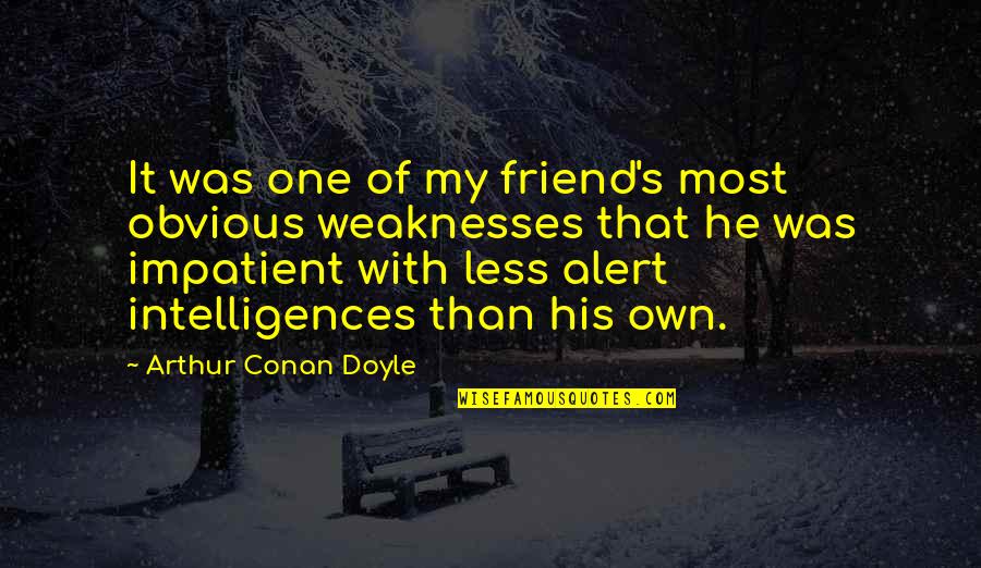 Impatient Quotes By Arthur Conan Doyle: It was one of my friend's most obvious