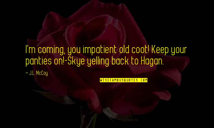 Impatient Quotes By J.L. McCoy: I'm coming, you impatient old coot! Keep your