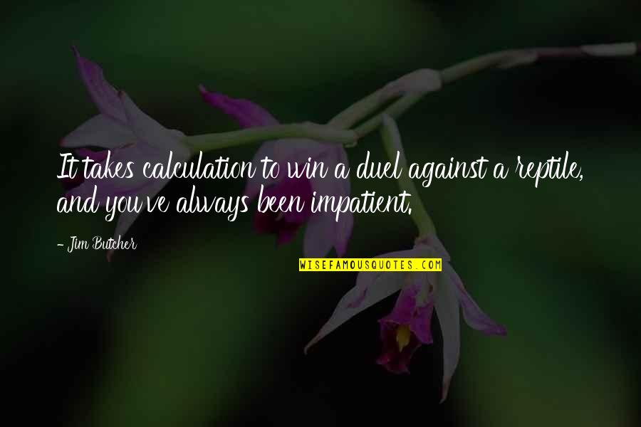 Impatient Quotes By Jim Butcher: It takes calculation to win a duel against