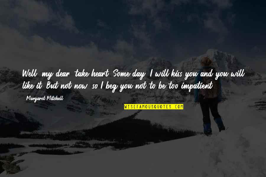 Impatient Quotes By Margaret Mitchell: Well, my dear, take heart. Some day, I