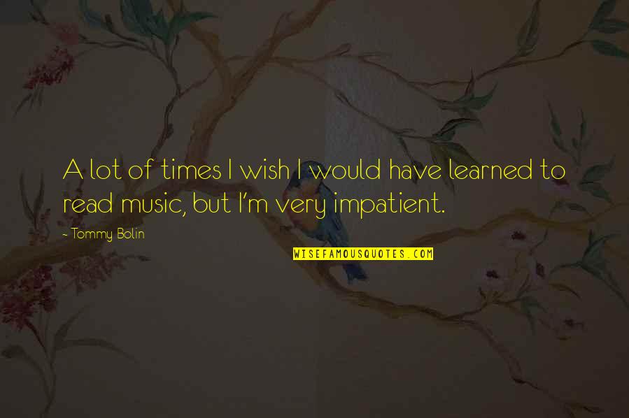 Impatient Quotes By Tommy Bolin: A lot of times I wish I would
