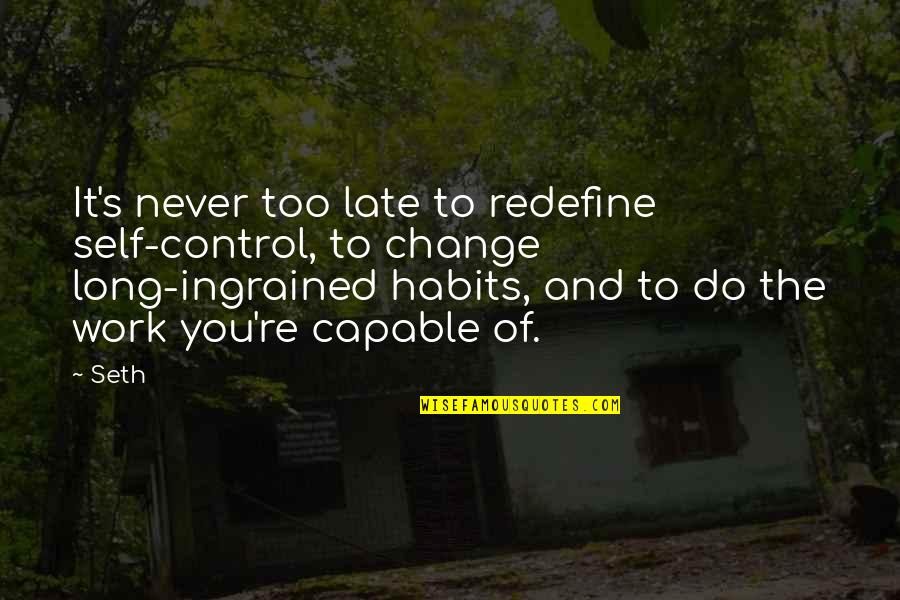Impatient Relationship Quotes By Seth: It's never too late to redefine self-control, to Impatient Relationship Quotes By Seth: It's never too late to redefine self-control, to