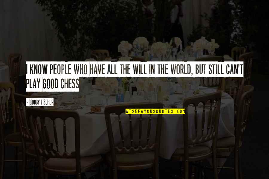 Impazzire Ti Quotes By Bobby Fischer: I know people who have all the will