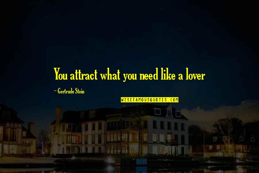 Impazzire Ti Quotes By Gertrude Stein: You attract what you need like a lover Impazzire Ti Quotes By Gertrude Stein: You attract what you need like a lover