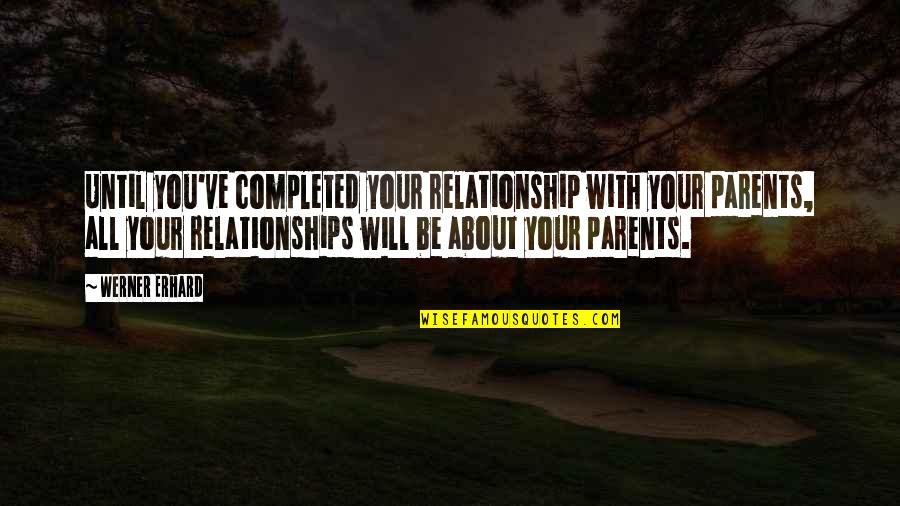 Impazzire Translate Quotes By Werner Erhard: Until you've completed your relationship with your parents, Impazzire Translate Quotes By Werner Erhard: Until you've completed your relationship with your parents,