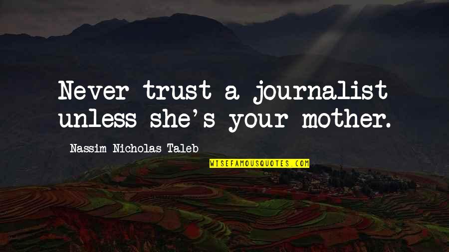 Impeaches The President Quotes By Nassim Nicholas Taleb: Never trust a journalist unless she's your mother.