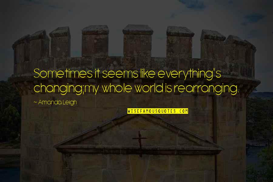 Impeachments Needs Quotes By Amanda Leigh: Sometimes it seems like everything's changing;my whole world