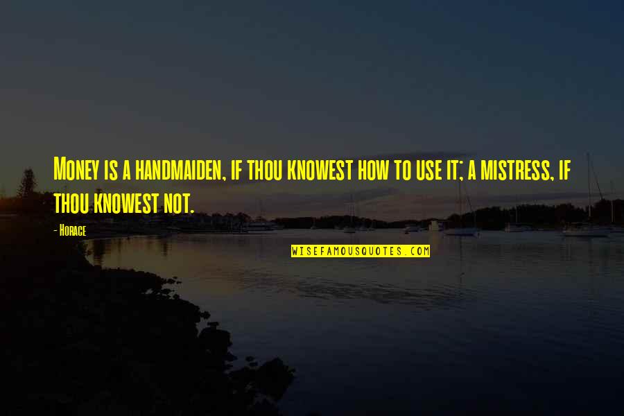 Impeachments Needs Quotes By Horace: Money is a handmaiden, if thou knowest how