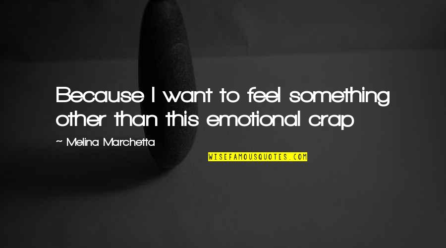 Impeachments Needs Quotes By Melina Marchetta: Because I want to feel something other than Impeachments Needs Quotes By Melina Marchetta: Because I want to feel something other than