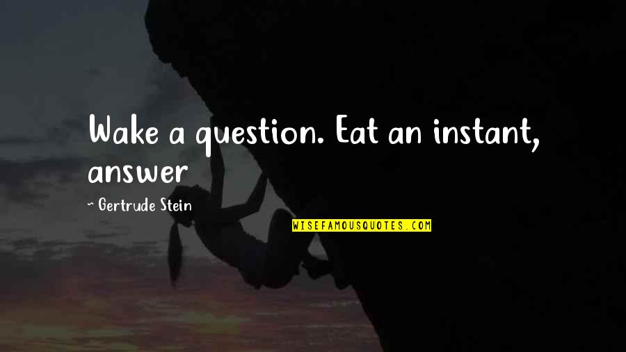 Impeccability Quotes By Gertrude Stein: Wake a question. Eat an instant, answer