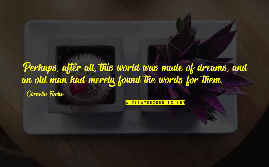 Impeccable Paws Quotes By Cornelia Funke: Perhaps, after all, this world was made of Impeccable Paws Quotes By Cornelia Funke: Perhaps, after all, this world was made of