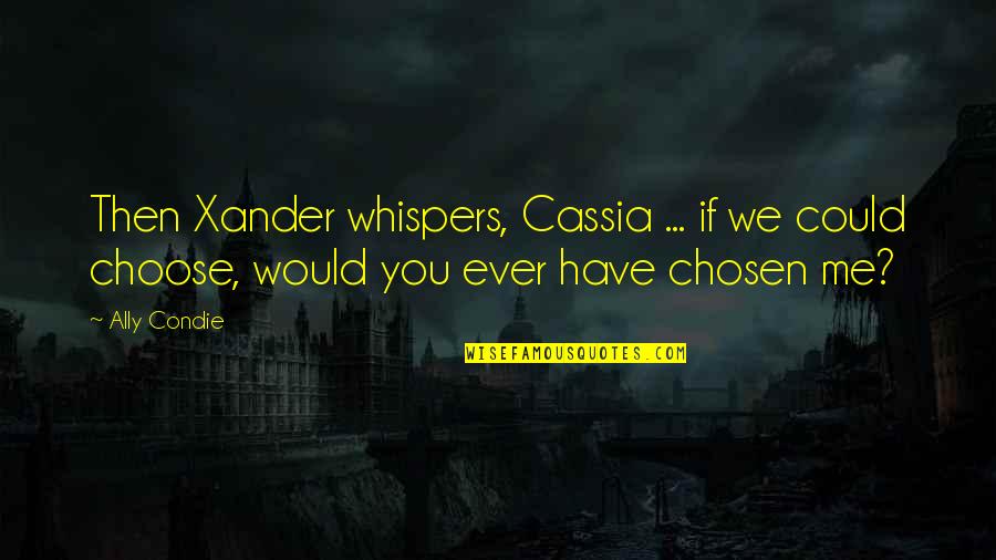 Impeccably 7 Quotes By Ally Condie: Then Xander whispers, Cassia ... if we could
