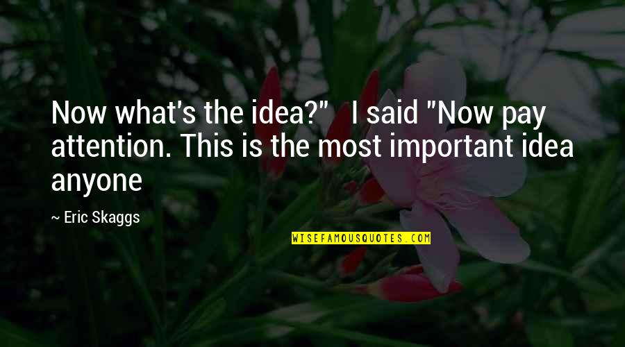 Impeccably 7 Quotes By Eric Skaggs: Now what's the idea?" I said "Now pay Impeccably 7 Quotes By Eric Skaggs: Now what's the idea?" I said "Now pay