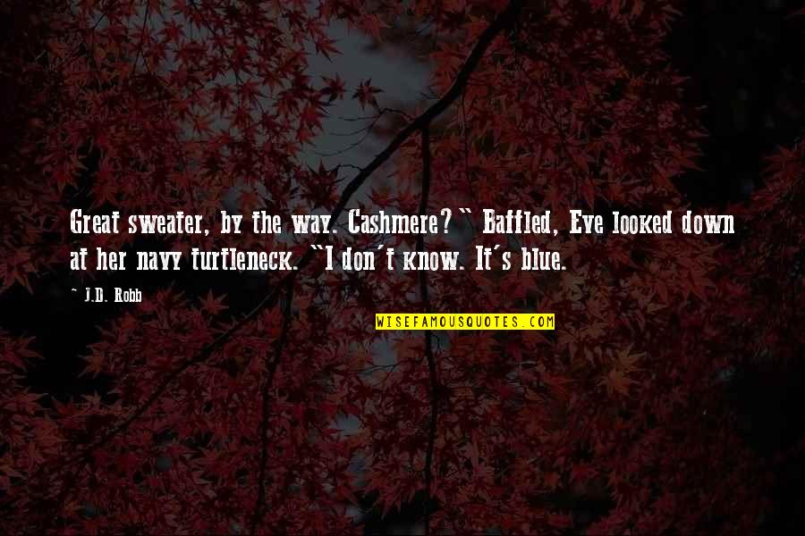 Impeccably 7 Quotes By J.D. Robb: Great sweater, by the way. Cashmere?" Baffled, Eve Impeccably 7 Quotes By J.D. Robb: Great sweater, by the way. Cashmere?" Baffled, Eve