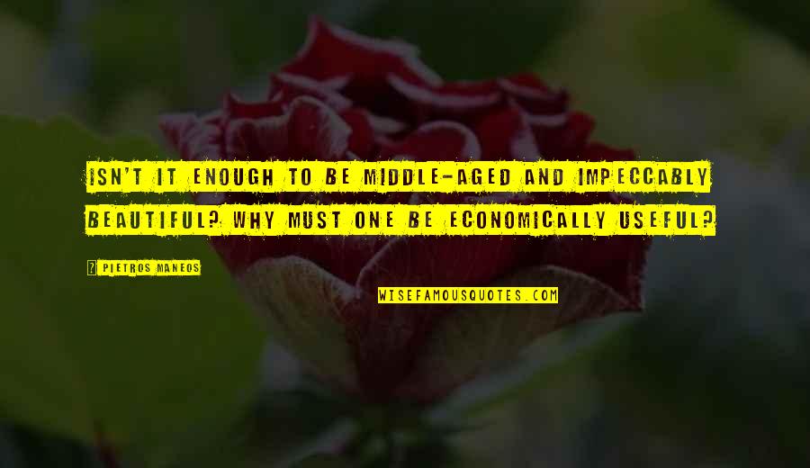 Impeccably 7 Quotes By Pietros Maneos: Isn't it enough to be middle-aged and impeccably Impeccably 7 Quotes By Pietros Maneos: Isn't it enough to be middle-aged and impeccably