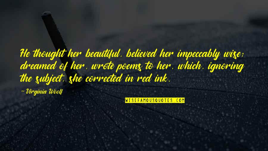 Impeccably 7 Quotes By Virginia Woolf: He thought her beautiful, believed her impeccably wise; Impeccably 7 Quotes By Virginia Woolf: He thought her beautiful, believed her impeccably wise;