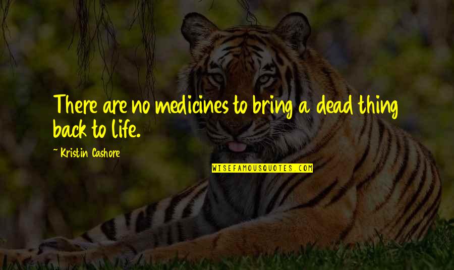 Impeccably Dressed Quotes By Kristin Cashore: There are no medicines to bring a dead Impeccably Dressed Quotes By Kristin Cashore: There are no medicines to bring a dead